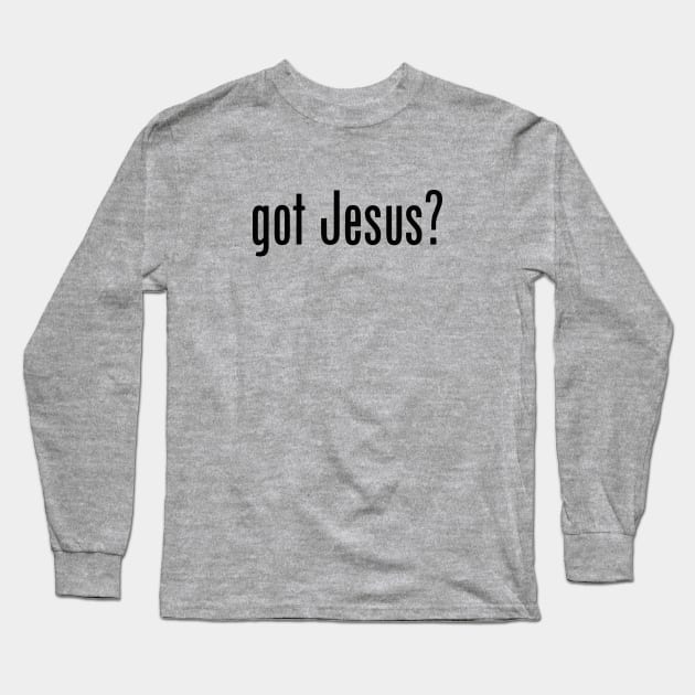 Got Jesus? satire meme black text Long Sleeve T-Shirt by Selah Shop